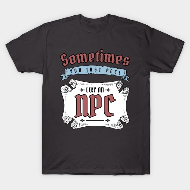 Sometimes You Just Feel Like An NPC T-Shirt by Wares4Coins